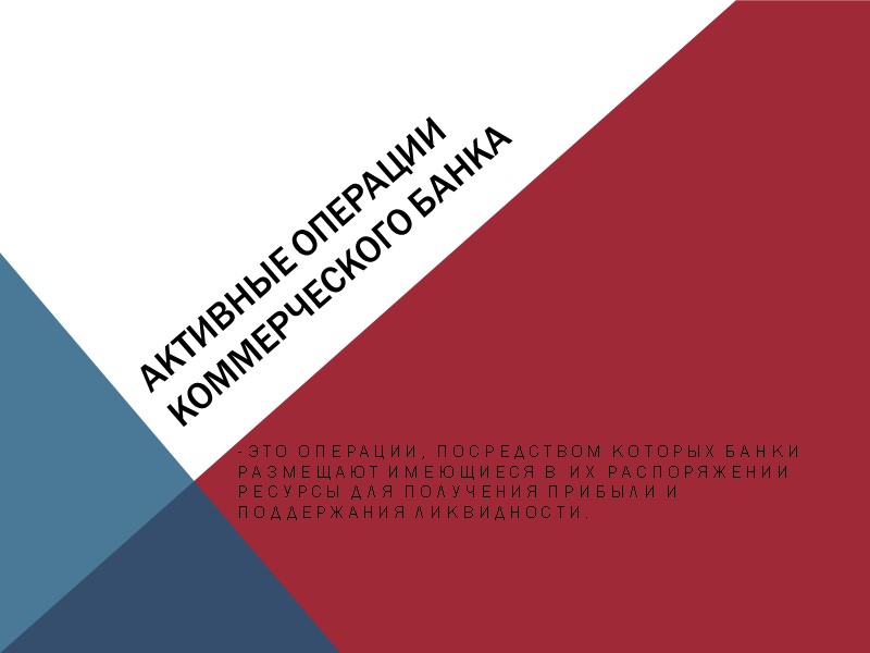 Активные операции коммерческого банка -это операции, посредством которых банки размещают имеющиеся в их распоряжении